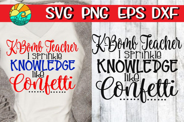 K-Bomb Teacher - Sprinkle Knowledge Like Confetti - SVG PNG EPS DXF SVG On the Beach Boutique 