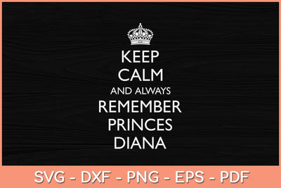 Keep Calm and Always Remember Princess Diana Svg Cutting File SVG Helal 