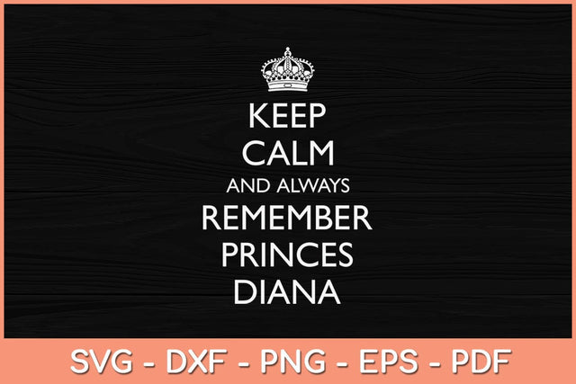 Keep Calm and Always Remember Princess Diana Svg Cutting File SVG Helal 