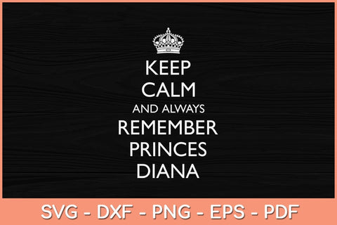 Keep Calm and Always Remember Princess Diana Svg Cutting File SVG Helal 