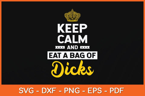 Keep Calm And Eat A Bag Of Dicks Svg Cutting File SVG artprintfile 