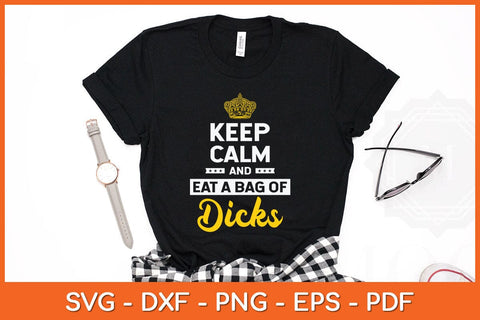 Keep Calm And Eat A Bag Of Dicks Svg Cutting File SVG artprintfile 