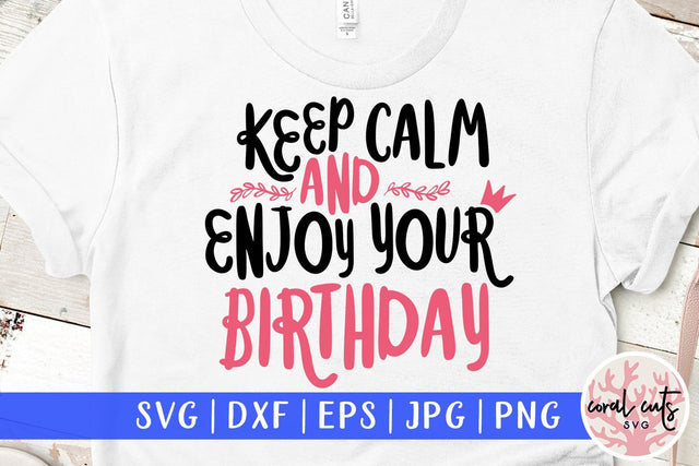 Keep Calm and Enjoy Your Birthday – Birthday SVG EPS DXF PNG SVG CoralCutsSVG 