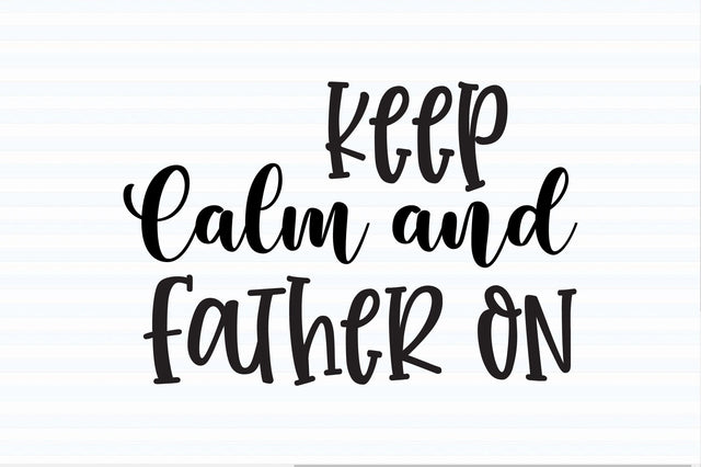 Keep Calm and Father On svg SVG orpitasn 
