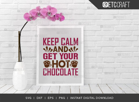 Keep Calm And Get Your Hot Chocolate SVG Cut File, Hot Chocolate Lover Svg, Hot Chocolate Quotes, Hot Chocolate Cutting File, TG 00622 SVG ETC Craft 