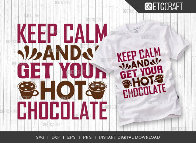 Keep Calm And Get Your Hot Chocolate SVG Cut File, Hot Chocolate Lover Svg, Hot Chocolate Quotes, Hot Chocolate Cutting File, TG 00622 SVG ETC Craft 