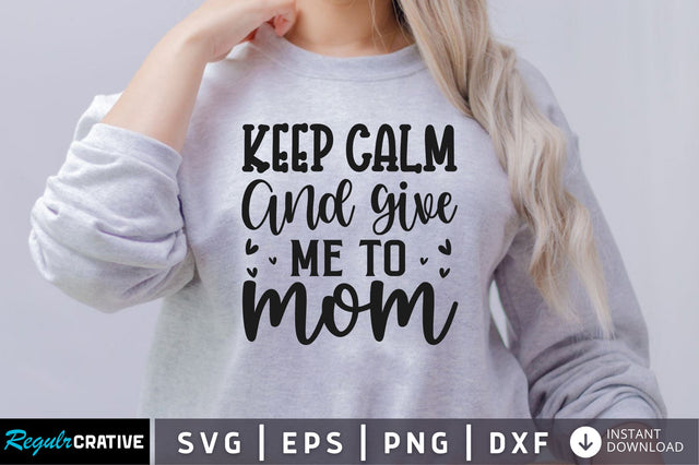 Keep calm and give me to mom SVG SVG Regulrcrative 