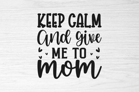 Keep calm and give me to mom SVG SVG Regulrcrative 