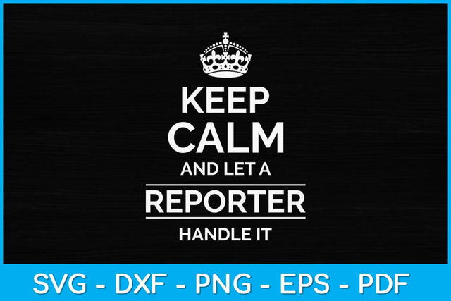 Keep Calm And Let A Reporater Handle It Svg Design SVG artprintfile 
