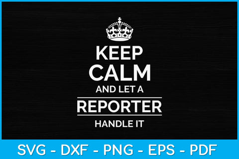 Keep Calm And Let A Reporater Handle It Svg Design SVG artprintfile 