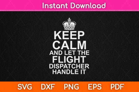 Keep Calm And Let The Flight Dispatcher Handle It Svg Design SVG artprintfile 