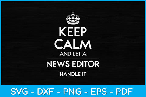 Keep Calm and Let The News Editor Handle It Svg Design SVG artprintfile 