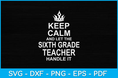 Keep Calm And Let The Sixth Grade Teacher Handle It Svg Design SVG artprintfile 