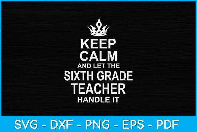 Keep Calm And Let The Sixth Grade Teacher Handle It Svg Design SVG artprintfile 