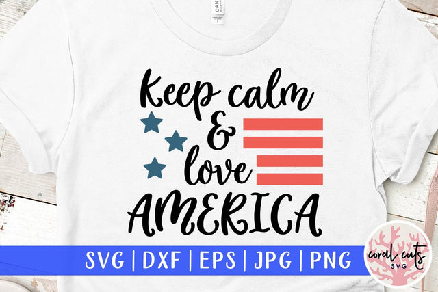 Keep Calm and Love America – USA & Patriotic SVG EPS DXF PNG Cutting Files SVG CoralCutsSVG 