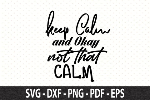 Keep Calm and Okay Not That Calm svg SVG orpitasn 