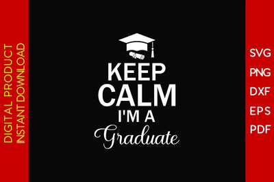 Keep Calm I'm A Graduate Graduation SVG PNG PDF Cut File SVG Creativedesigntee 
