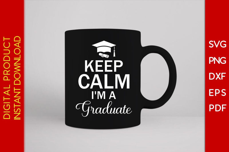 Keep Calm I'm A Graduate Graduation SVG PNG PDF Cut File - So Fontsy