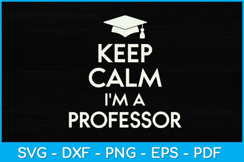 Keep Calm I'm A Professor Svg Design SVG artprintfile 