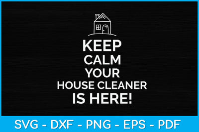 Keep Calm Your House Cleaner is Here Inspirational Cleaning Svg SVG artprintfile 