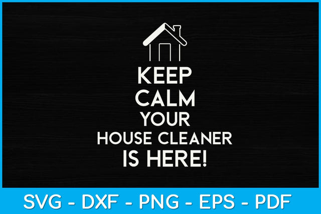 Keep Calm Your House Cleaner is Here Svg Design SVG artprintfile 