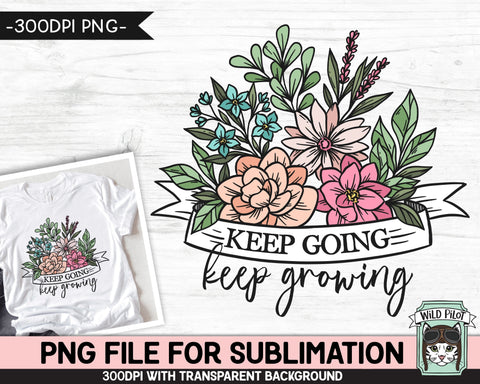 Keep Going Keep Growing SUBLIMATION design PNG, Positive Quotes, Inspirational png file, Floral, Flower, Motivational Quotes Sublimation Sublimation Wild Pilot 