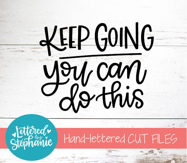 Keep Going You Can Do This SVG, Affirmation SVG SVG Lettered by Stephanie 