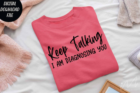 keep talking i am diagnosing you svg,Sarcastic t shirt svg, Funny quotes svg, Sarcasm Svg, Funny Quote svg, Sassy Svg, Sarcastic cricut SVG Isabella Machell 
