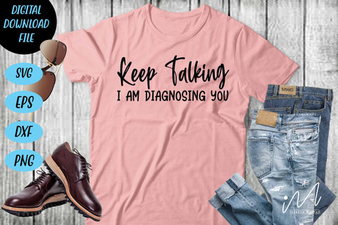 keep talking i am diagnosing you svg,Sarcastic t shirt svg, Funny quotes svg, Sarcasm Svg, Funny Quote svg, Sassy Svg, Sarcastic cricut SVG Isabella Machell 