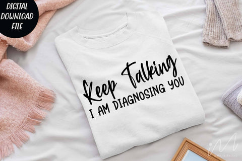 keep talking i am diagnosing you svg,Sarcastic t shirt svg, Funny quotes svg, Sarcasm Svg, Funny Quote svg, Sassy Svg, Sarcastic cricut SVG Isabella Machell 