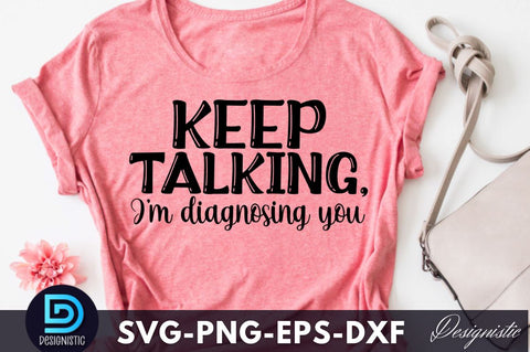 Keep talking, I'm diagnosing you, Funny Sarcastic SVG SVG DESIGNISTIC 