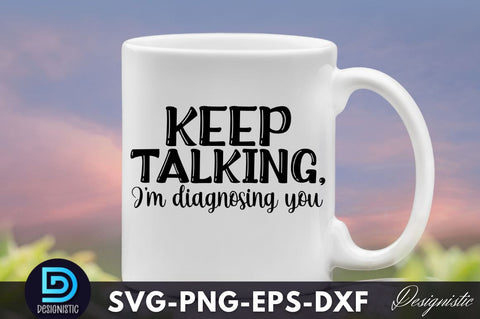 Keep talking, I'm diagnosing you, Funny Sarcastic SVG SVG DESIGNISTIC 