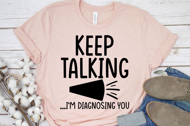 Keep Talking I'm Diagnosing You Svg, Png, Dxf | Sarcastic Shirt Design SVG RedFoxDesignsUS 