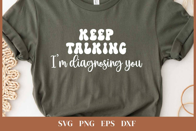 Keep talking I'm diagnosing you SVG | Sarcastic T-shirt SVG SVG Petunia Digital Design 