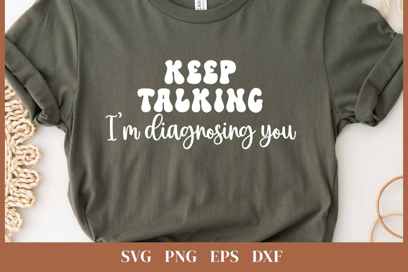 Keep talking I'm diagnosing you SVG | Sarcastic T-shirt SVG SVG Petunia Digital Design 