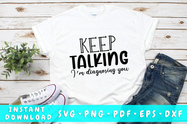 Keep Talking I'm Diagnosing You SVG SVG HappyDesignStudio 