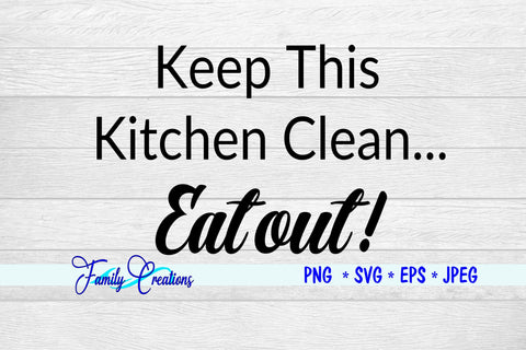 Keep This Kitchen Clean.. Eat Out!! SVG Family Creations 