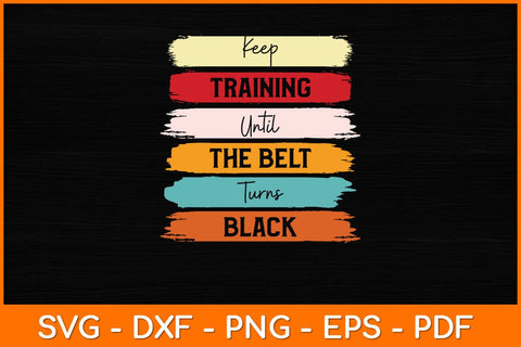 Keep Training Until The Belt Turns Black Svg Design SVG artprintfile 