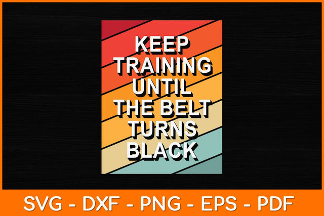 Keep Training Until The Belt Turns Black Svg Design SVG artprintfile 