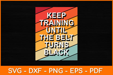 Keep Training Until The Belt Turns Black Svg Design SVG artprintfile 