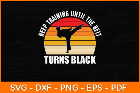 Keep Training Until The Belt Turns Black Svg Design SVG artprintfile 