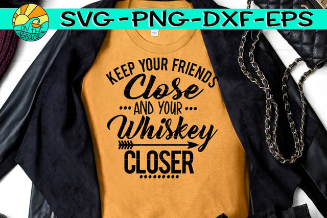 Keep Your Friends Close And Your Whiskey Closer - SVG - DXF - EPS - PNG SVG On the Beach Boutique 