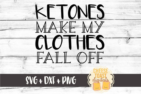 Ketones Make My Clothes Fall Off - Diet SVG PNG DXF Cut Files SVG Cheese Toast Digitals 