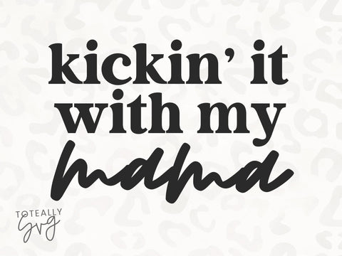 Kickin' It With My Mama SVG | Kids Quotes SVG | PNG | DXF SVG Toteally SVG 
