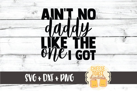 Kid SVG | Ain't No Daddy Like The One I Got SVG Cheese Toast Digitals 