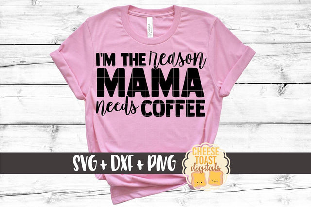 Kid SVG | I'm The Reason Mama Needs Coffee SVG Cheese Toast Digitals 