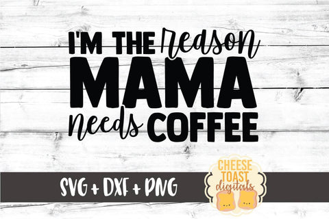 Kid SVG | I'm The Reason Mama Needs Coffee SVG Cheese Toast Digitals 