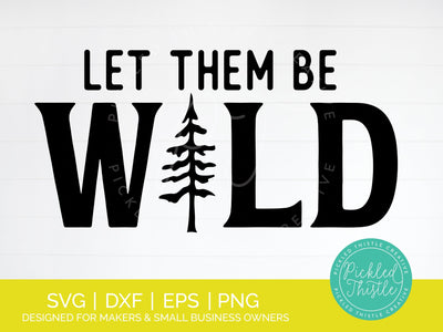 Kids Camping Quote SVG - Let Them Be Wild SVG Pickled Thistle Creative 