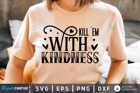 Kill `em with kindness SVG SVG Regulrcrative 