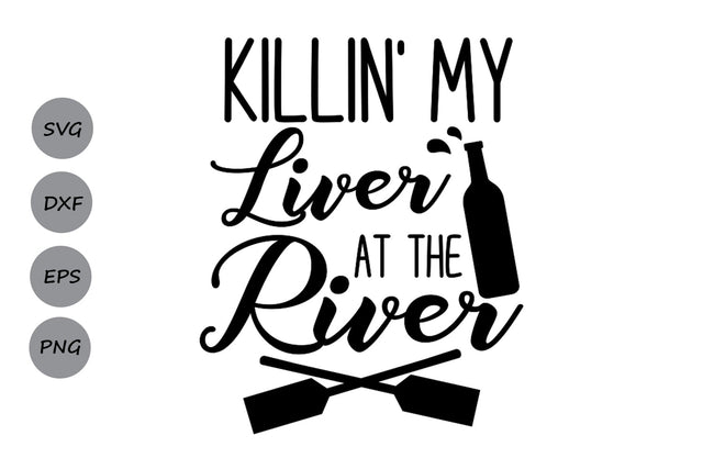 Killin' My Liver at The River| River Life SVG Cutting Files. SVG CosmosFineArt 